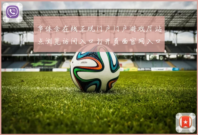 华体会在线正规门户门户游戏厅站点浏览访问入口打开页面官网入口地址地址游戏城