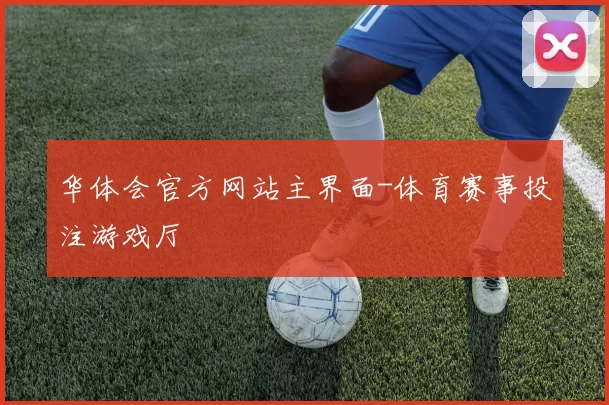 华体会官方网站主界面-体育赛事投注游戏厅
