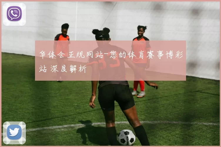 华体会正规网站-您的体育赛事博彩站 深度解析