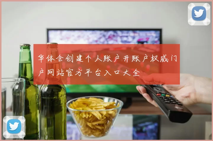 华体会创建个人账户开账户权威门户网站官方平台入口大全