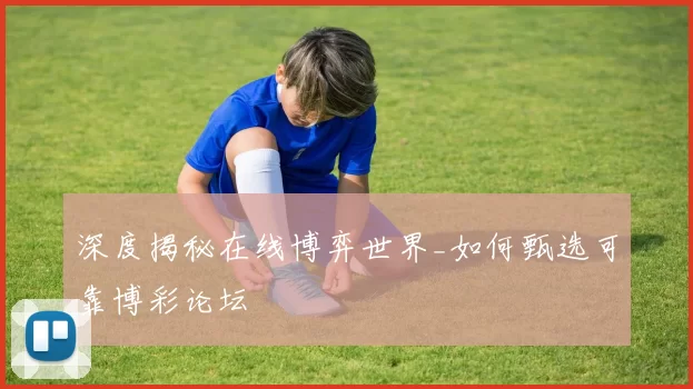 深度揭秘在线博弈世界_如何甄选可靠博彩论坛