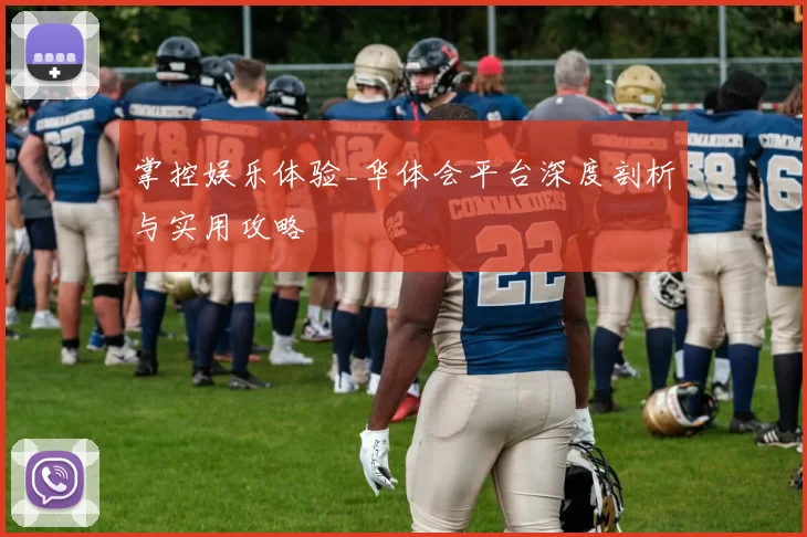 掌控娱乐体验_华体会平台深度剖析与实用攻略