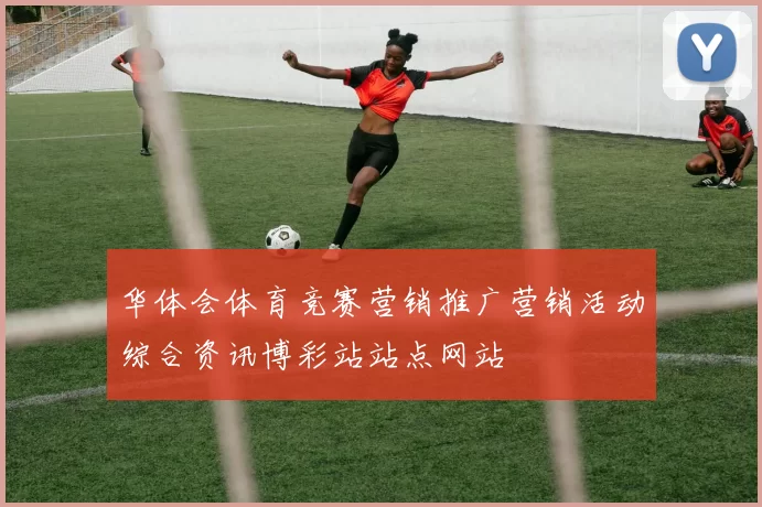 华体会体育竞赛营销推广营销活动综合资讯博彩站站点网站