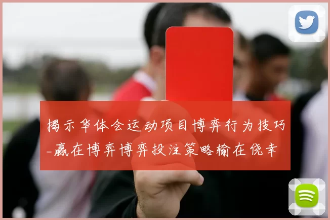 揭示华体会运动项目博弈行为技巧_赢在博弈博弈投注策略输在侥幸