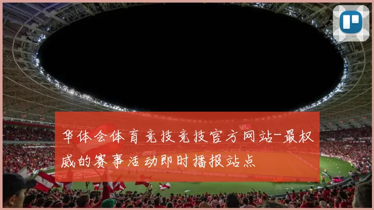 华体会体育竞技竞技官方网站-最权威的赛事活动即时播报站点