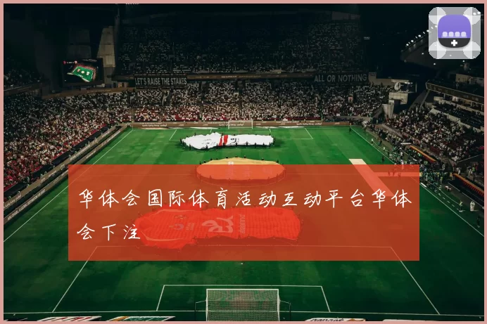 华体会国际体育活动互动平台华体会下注